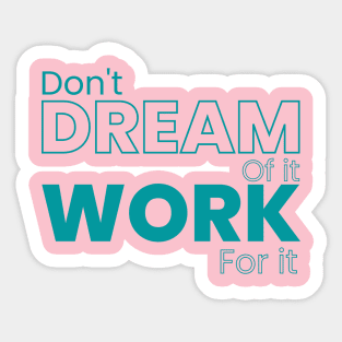 Don't dream of it work for it Sticker